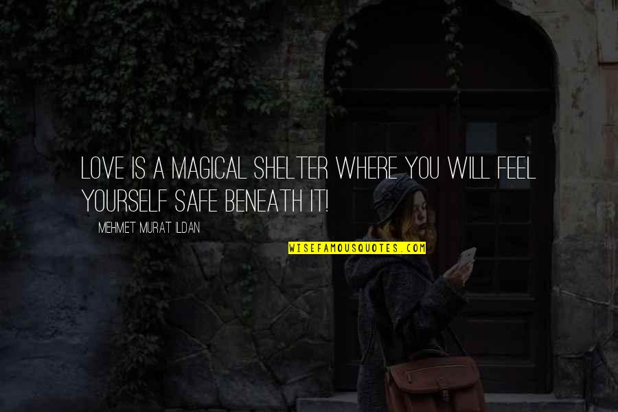 Be Safe I Love You Quotes By Mehmet Murat Ildan: Love is a magical shelter where you will