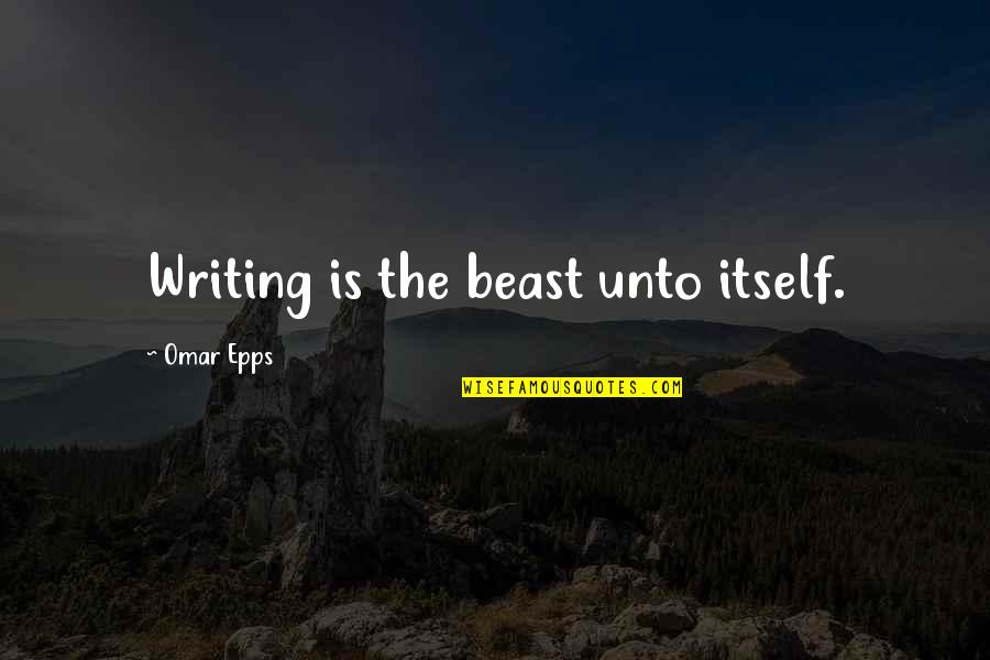 Be Safe Police Quotes By Omar Epps: Writing is the beast unto itself. Be Safe Police Quotes By Omar Epps: Writing is the beast unto itself.