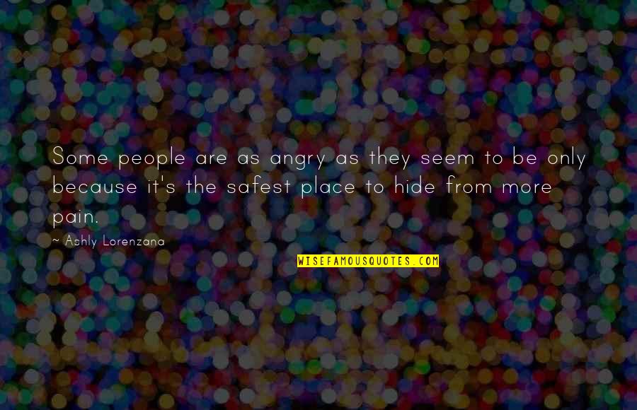 Be Safe Quotes By Ashly Lorenzana: Some people are as angry as they seem
