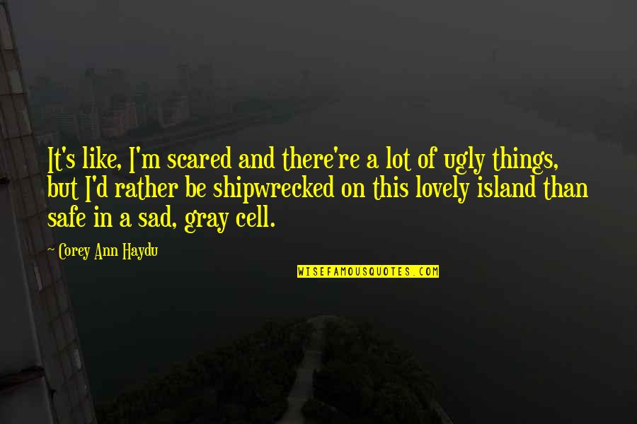 Be Safe Quotes By Corey Ann Haydu: It's like, I'm scared and there're a lot