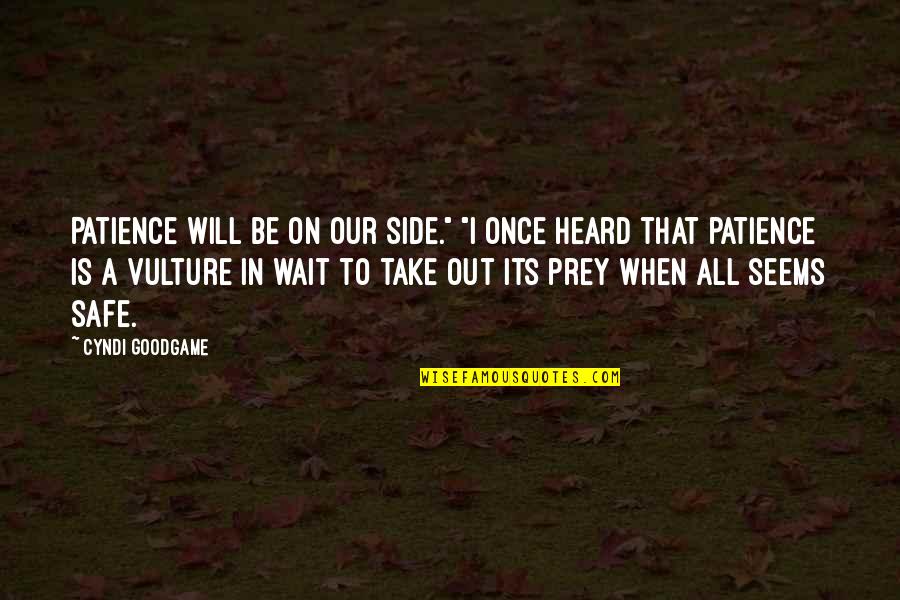 Be Safe Quotes By Cyndi Goodgame: Patience will be on our side." "I once