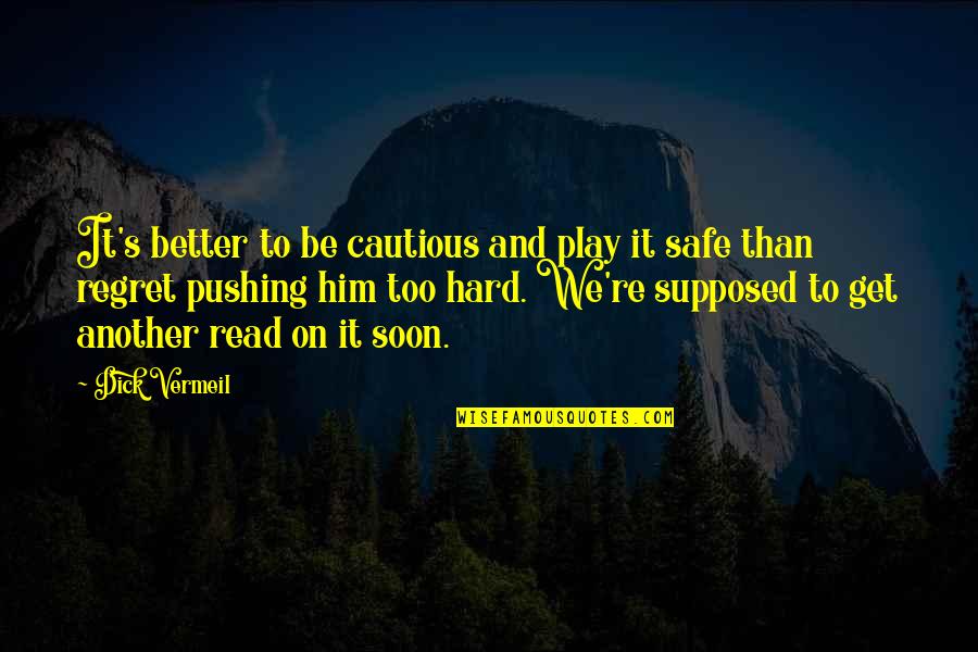 Be Safe Quotes By Dick Vermeil: It's better to be cautious and play it