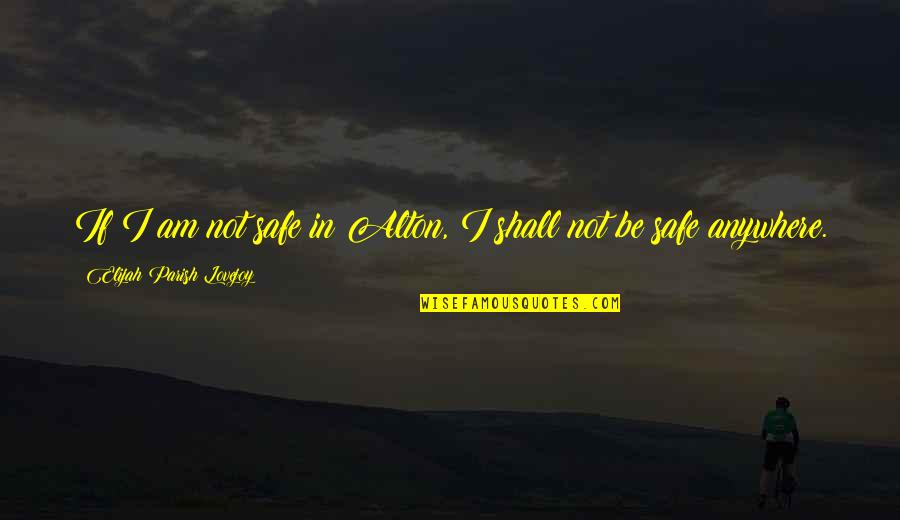 Be Safe Quotes By Elijah Parish Lovejoy: If I am not safe in Alton, I