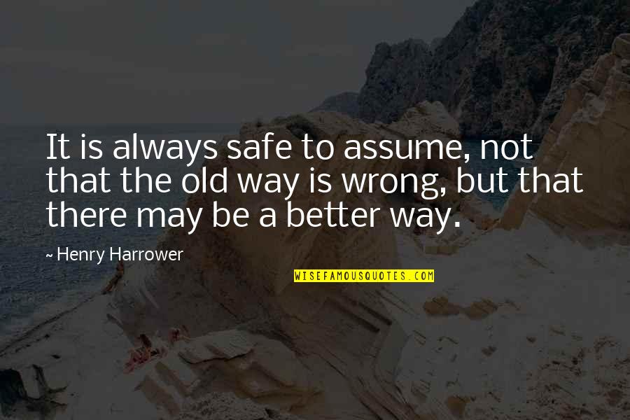 Be Safe Quotes By Henry Harrower: It is always safe to assume, not that