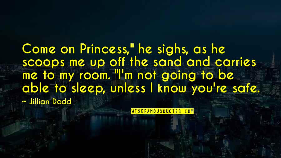 Be Safe Quotes By Jillian Dodd: Come on Princess," he sighs, as he scoops