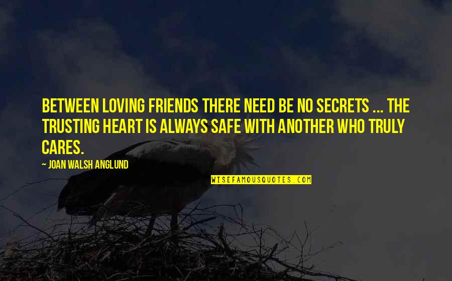 Be Safe Quotes By Joan Walsh Anglund: Between loving friends there need be no secrets