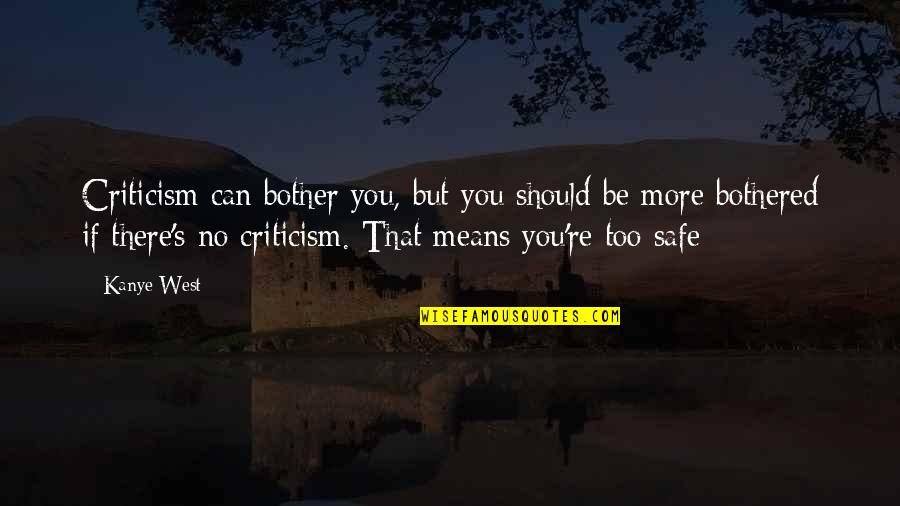 Be Safe Quotes By Kanye West: Criticism can bother you, but you should be