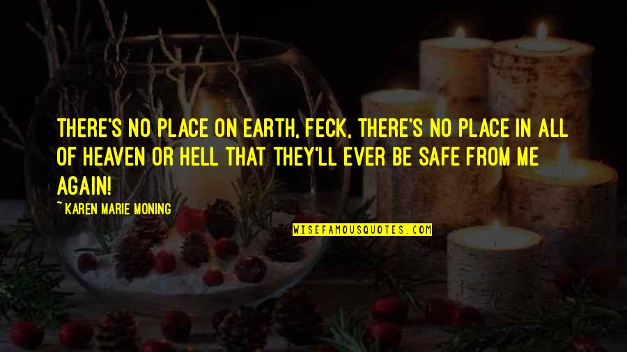 Be Safe Quotes By Karen Marie Moning: There's no place on Earth, feck, there's no