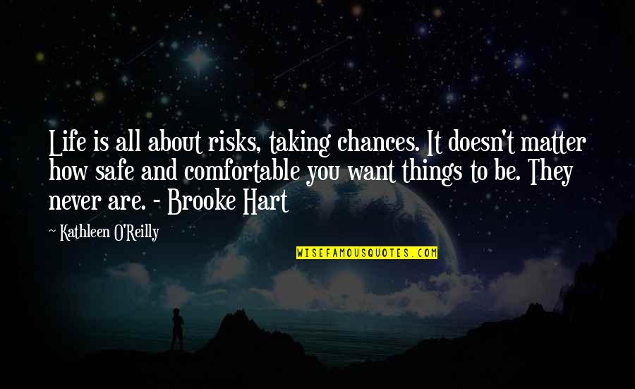 Be Safe Quotes By Kathleen O'Reilly: Life is all about risks, taking chances. It