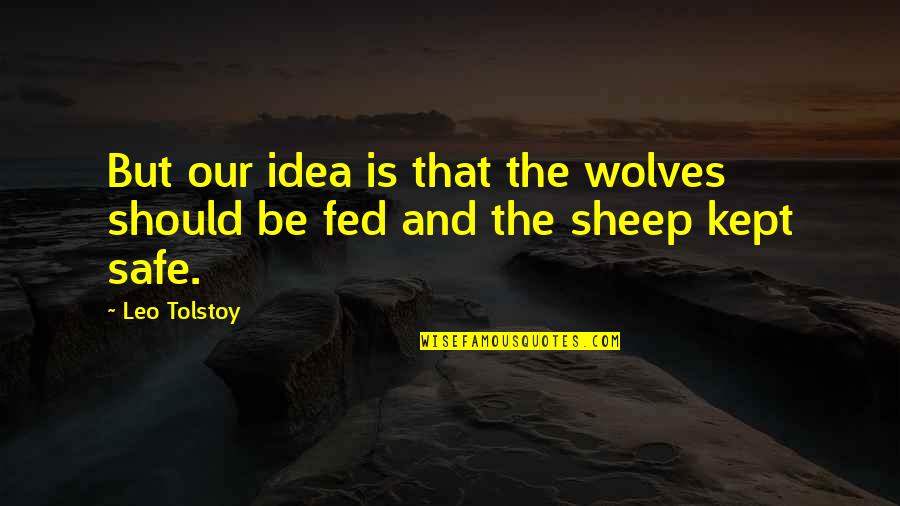 Be Safe Quotes By Leo Tolstoy: But our idea is that the wolves should