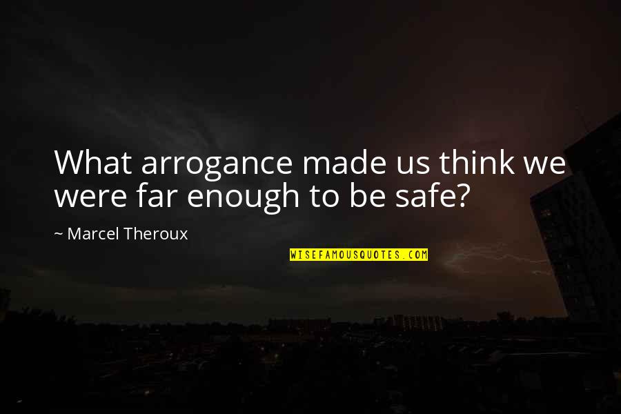 Be Safe Quotes By Marcel Theroux: What arrogance made us think we were far