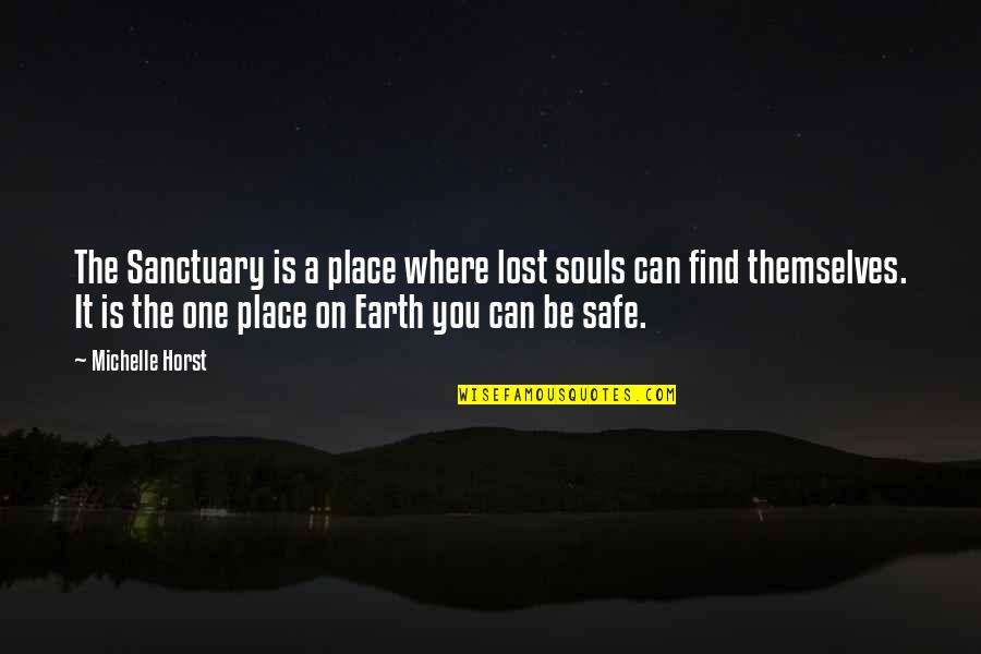 Be Safe Quotes By Michelle Horst: The Sanctuary is a place where lost souls