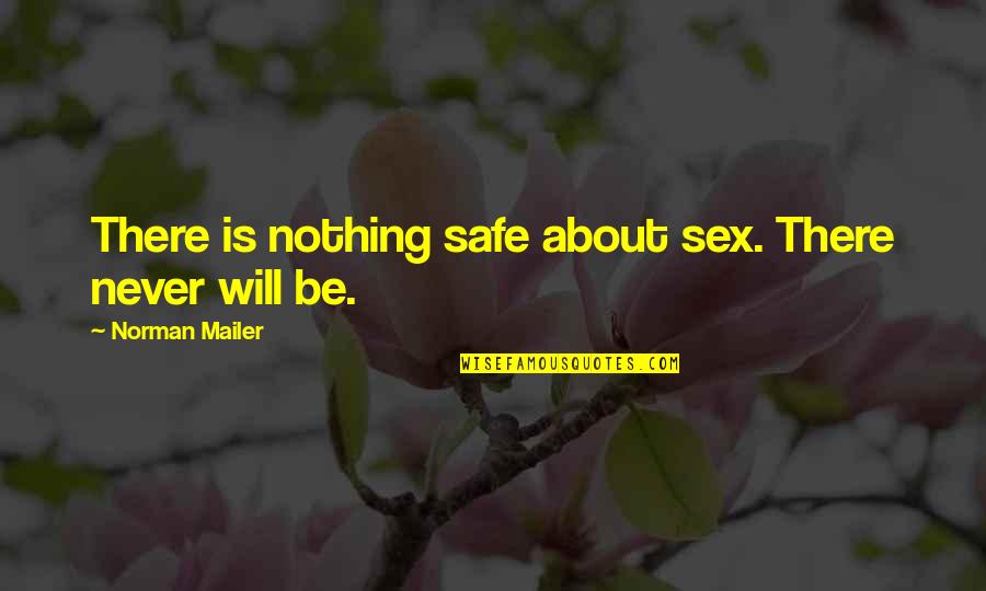 Be Safe Quotes By Norman Mailer: There is nothing safe about sex. There never