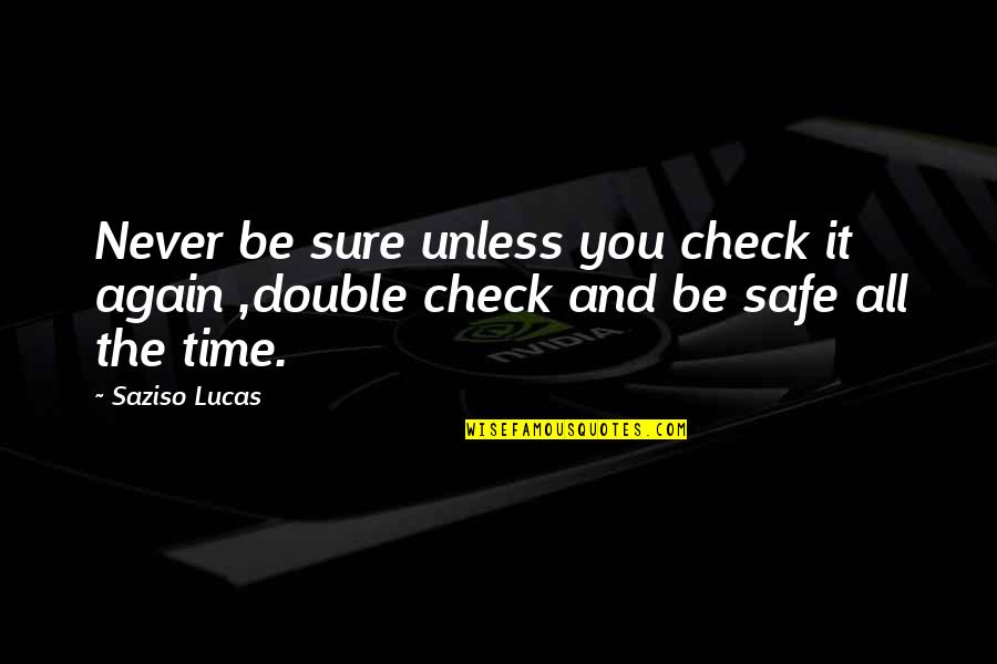 Be Safe Quotes By Saziso Lucas: Never be sure unless you check it again