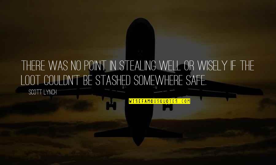 Be Safe Quotes By Scott Lynch: There was no point in stealing well or