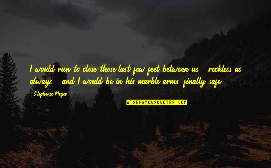 Be Safe Quotes By Stephenie Meyer: I would run to close those last few