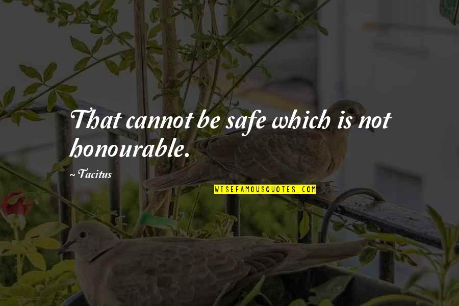 Be Safe Quotes By Tacitus: That cannot be safe which is not honourable.