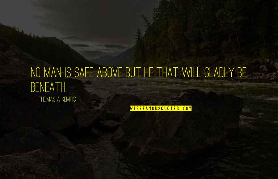 Be Safe Quotes By Thomas A Kempis: No man is safe above but he that