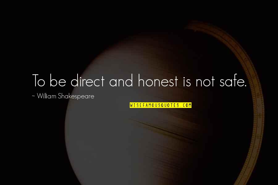 Be Safe Quotes By William Shakespeare: To be direct and honest is not safe.