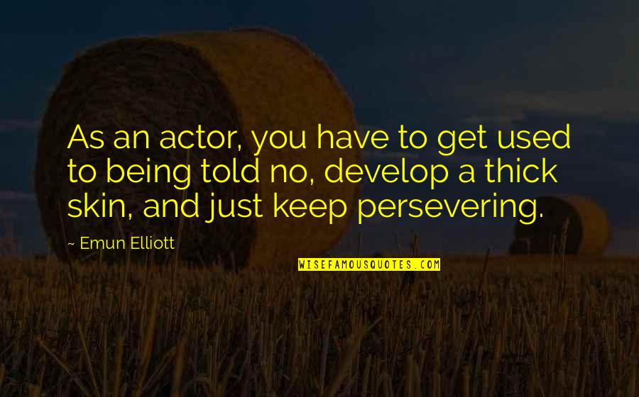 Be Safe Soldier Quotes By Emun Elliott: As an actor, you have to get used