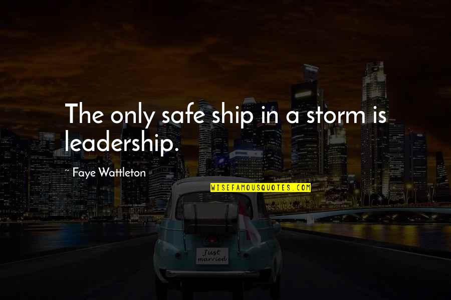 Be Safe Storm Quotes By Faye Wattleton: The only safe ship in a storm is
