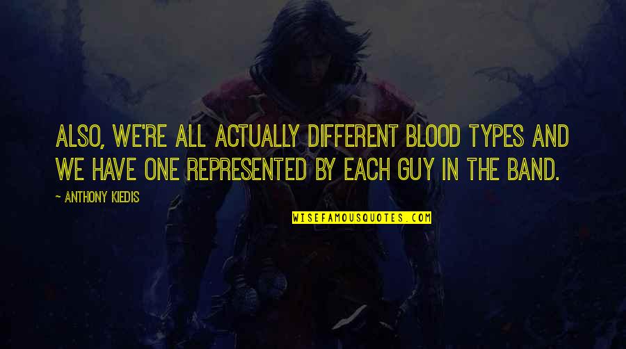 Be Safe Take Care Quotes By Anthony Kiedis: Also, we're all actually different blood types and