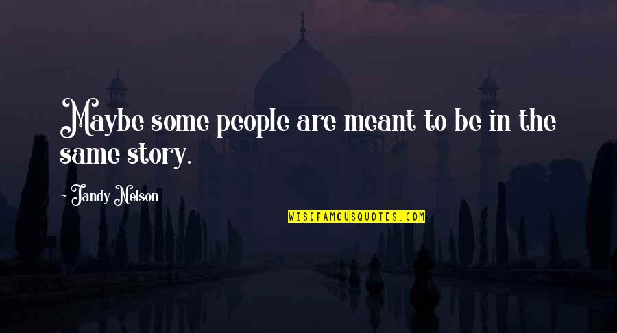 Be Same Quotes By Jandy Nelson: Maybe some people are meant to be in