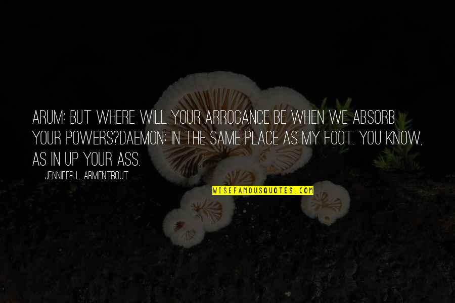 Be Same Quotes By Jennifer L. Armentrout: Arum: But where will your arrogance be when