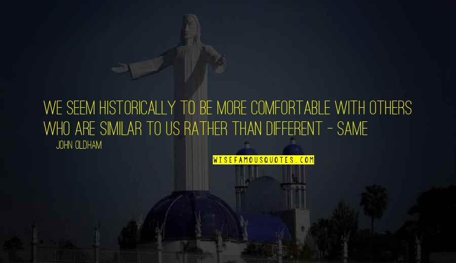 Be Same Quotes By John Oldham: We seem historically to be more comfortable with