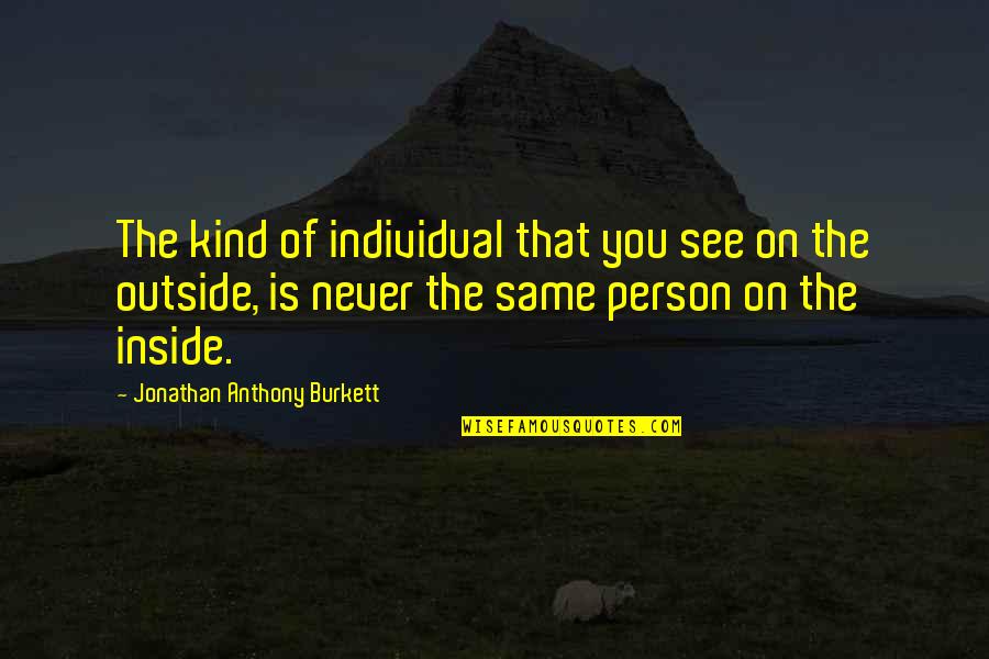 Be Same Quotes By Jonathan Anthony Burkett: The kind of individual that you see on