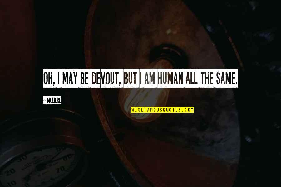 Be Same Quotes By Moliere: Oh, I may be devout, but I am