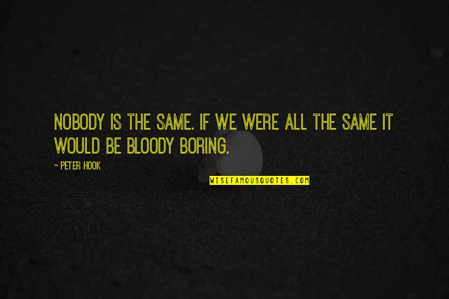 Be Same Quotes By Peter Hook: Nobody is the same. If we were all