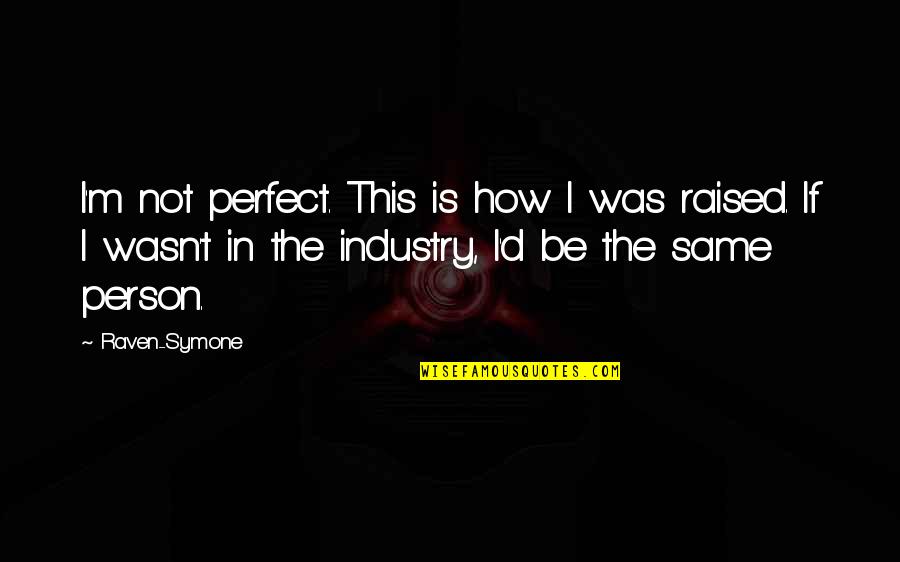 Be Same Quotes By Raven-Symone: I'm not perfect. This is how I was