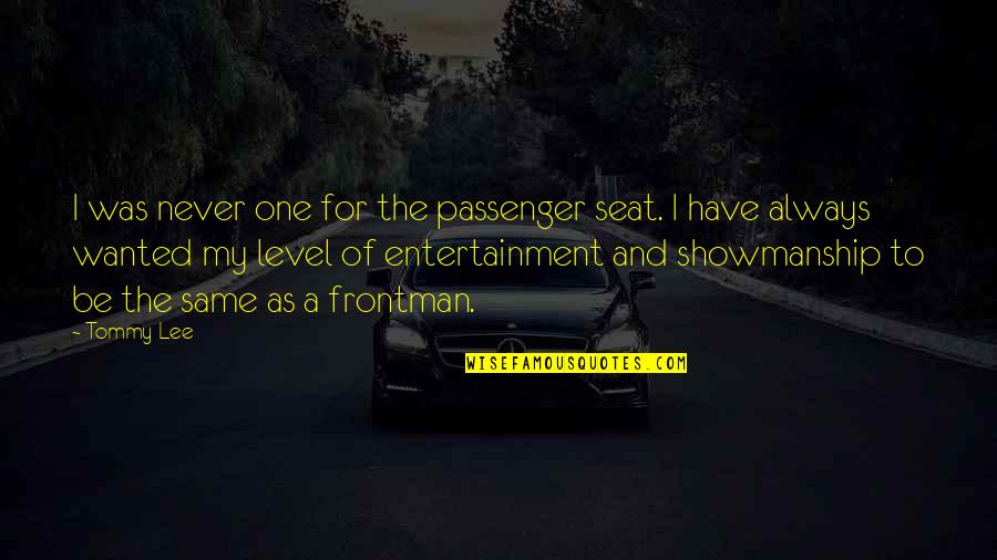Be Same Quotes By Tommy Lee: I was never one for the passenger seat.