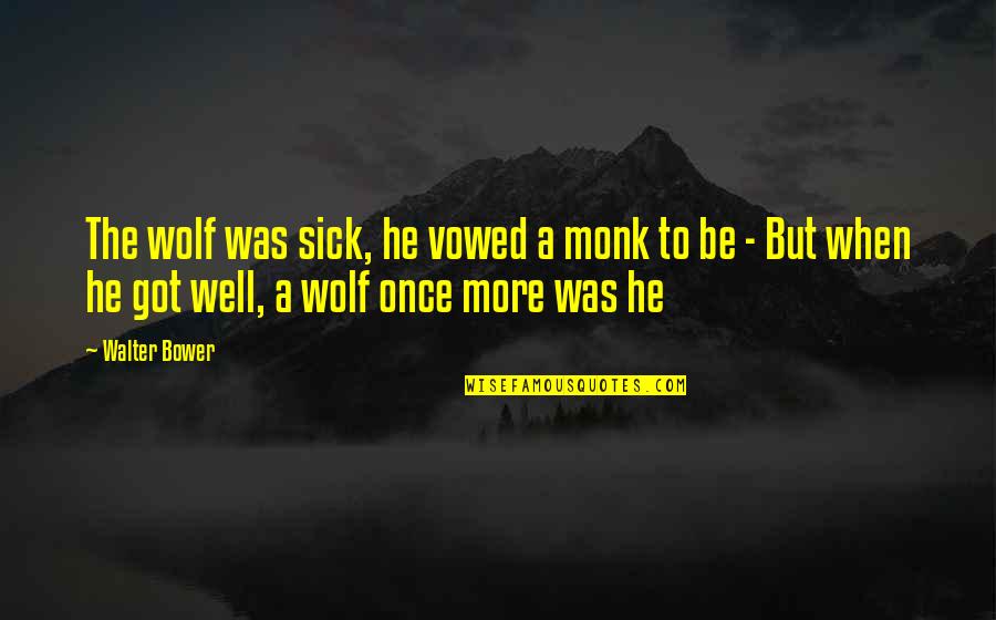 Be Same Quotes By Walter Bower: The wolf was sick, he vowed a monk