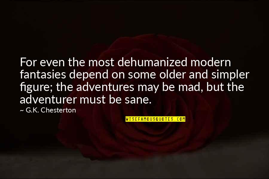 Be Sane Quotes By G.K. Chesterton: For even the most dehumanized modern fantasies depend Be Sane Quotes By G.K. Chesterton: For even the most dehumanized modern fantasies depend