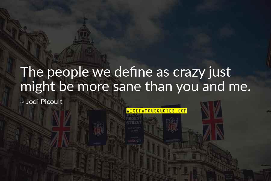 Be Sane Quotes By Jodi Picoult: The people we define as crazy just might