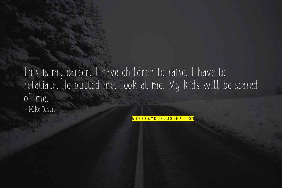 Be Scared Of Me Quotes By Mike Tyson: This is my career. I have children to Be Scared Of Me Quotes By Mike Tyson: This is my career. I have children to