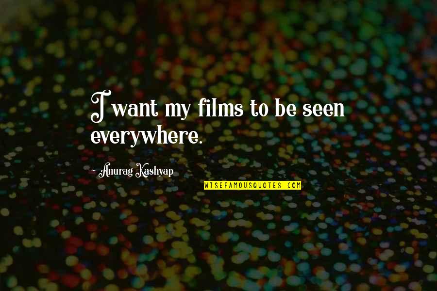 Be Seen Quotes By Anurag Kashyap: I want my films to be seen everywhere.
