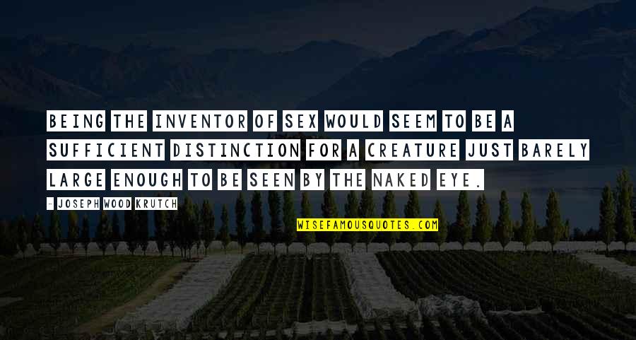 Be Seen Quotes By Joseph Wood Krutch: Being the inventor of sex would seem to