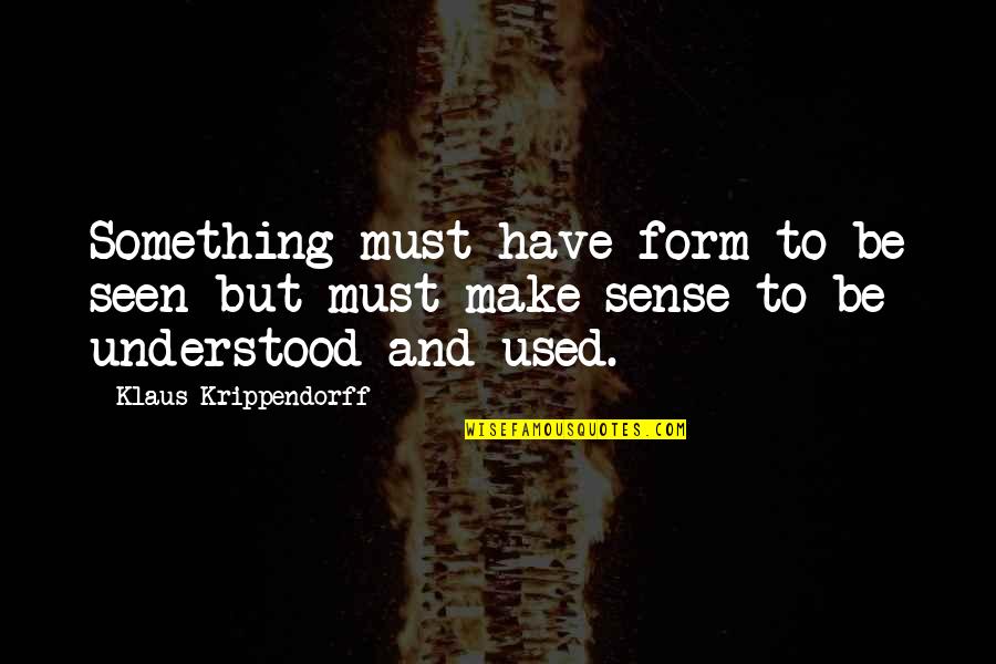 Be Seen Quotes By Klaus Krippendorff: Something must have form to be seen but