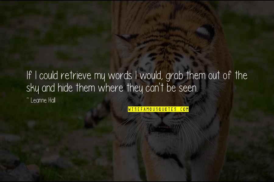 Be Seen Quotes By Leanne Hall: If I could retrieve my words I would,