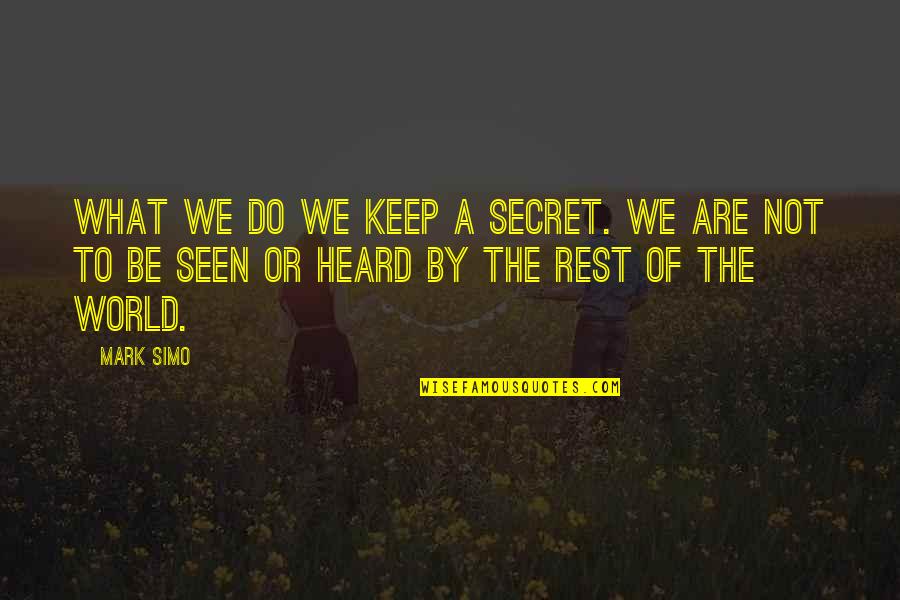 Be Seen Quotes By Mark Simo: What we do we keep a secret. We