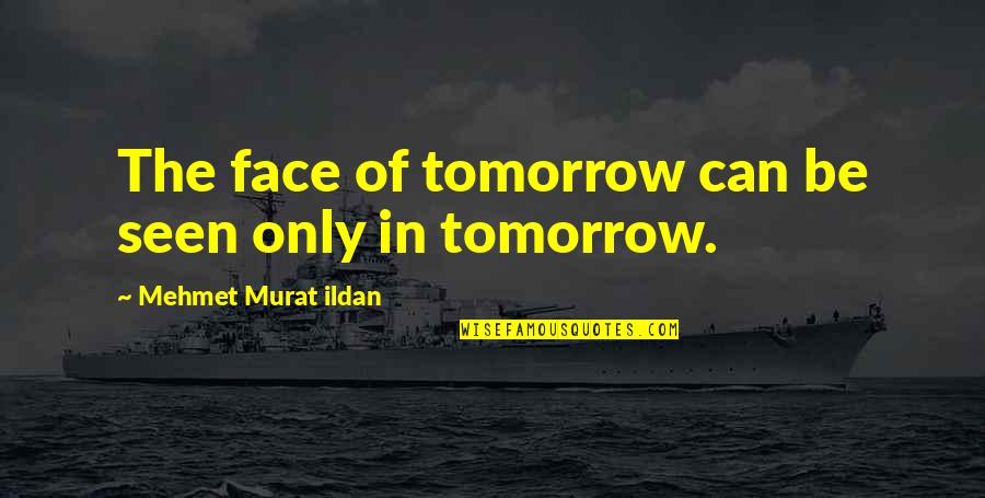 Be Seen Quotes By Mehmet Murat Ildan: The face of tomorrow can be seen only