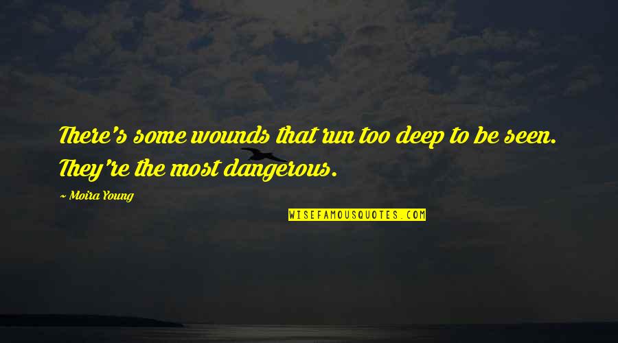 Be Seen Quotes By Moira Young: There's some wounds that run too deep to