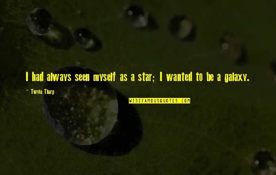 Be Seen Quotes By Twyla Tharp: I had always seen myself as a star;