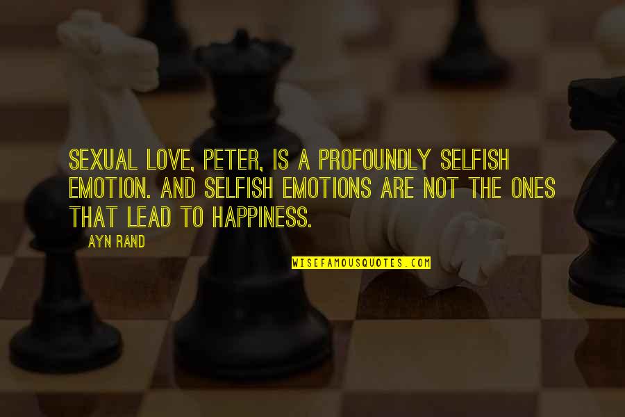 Be Selfish For Your Own Happiness Quotes By Ayn Rand: Sexual love, Peter, is a profoundly selfish emotion.