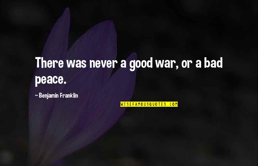 Be Selfish For Your Own Happiness Quotes By Benjamin Franklin: There was never a good war, or a
