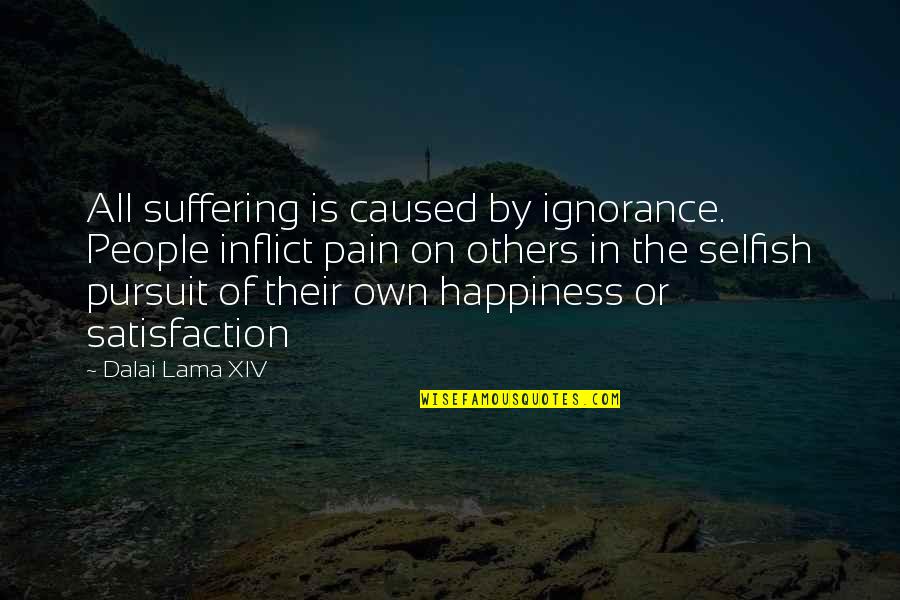 Be Selfish For Your Own Happiness Quotes By Dalai Lama XIV: All suffering is caused by ignorance. People inflict