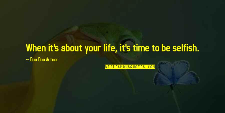 Be Selfish For Your Own Happiness Quotes By Dee Dee Artner: When it's about your life, it's time to